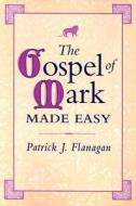 The Gospel Of Mark Made Easy di Patrick Flanagan edito da Paulist Press International,u.s.