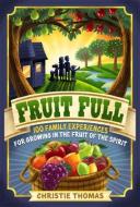 Fruit Full: 100 Family Experiences for Growing in the Fruit of the Spirit di Christie Thomas edito da KREGEL PUBN