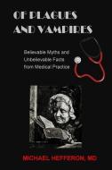 of Plagues and Vampires: Believable Myths, and Unbelievable Facts From Medical Practice di Michael Hefferon edito da LIGHTNING SOURCE INC
