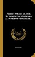 Racine's Athalie, Ed. With An Introduction, Containing A Treatise On Versification... di Jean Racine edito da WENTWORTH PR