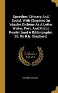 Speeches, Literary And Social. With Chapters On 'charles Dickens As A Letter Writer, Poet, And Public Reader' [and A Bibliography. Ed. By R.h. Shepher di Charles Dickens edito da WENTWORTH PR