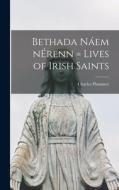 Bethada Náem NÉrenn = Lives of Irish Saints di Charles Plummer edito da LIGHTNING SOURCE INC
