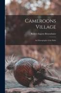 Cameroons Village; an Ethnography of the Bafut di Robert Eugene Ritzenthaler edito da LIGHTNING SOURCE INC