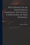 Reflexions on an Anonymous Pamphlet, Entituled, A Discourse of Free Thinking di William Whiston edito da LIGHTNING SOURCE INC