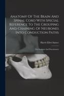 Anatomy Of The Brain And Spinal Cord With Special Reference To The Grouping And Chaining Of Neurones Into Conduction Paths: For Students And Practitio di Harris Ellett Santee edito da LEGARE STREET PR