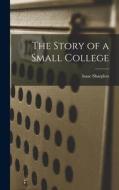 The Story of a Small College di Isaac Sharpless edito da LEGARE STREET PR