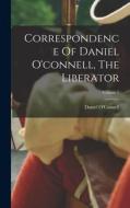 Correspondence Of Daniel O'connell, The Liberator; Volume 1 di Daniel O'Connell edito da LEGARE STREET PR