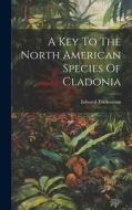 A Key To The North American Species Of Cladonia di Edward Tuckerman edito da LEGARE STREET PR