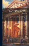 Banking Laws: An Act To Revise The Statutes Of The State Of New York Relating To Banks, Banking And Trust Companies. Passed July 1, di New York (State) edito da LEGARE STREET PR