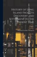 History of Long Island From its Discovery and Settlement to the Present Time; Volume 1 edito da LEGARE STREET PR