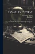 Complex System: Using Complex Objects for Predicting and Controlling the Future di Alexander Tuzhilin, Z. Kedem edito da LEGARE STREET PR