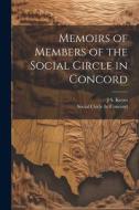 Memoirs of Members of the Social Circle in Concord di Social Circle in Concord, J. S. Keyes edito da LEGARE STREET PR