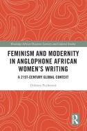 Feminism And Modernity In Anglophone African Women’s Writing di Dobrota Pucherova edito da Taylor & Francis Ltd