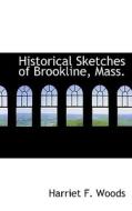 Historical Sketches Of Brookline, Mass. di Harriet F Woods edito da Bibliolife