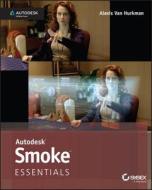 Autodesk Smoke Essentials di Alexis Van Hurkman edito da John Wiley & Sons Inc