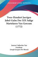 Twee-Hondert Jaerigen Jubel-Galm Der XIX Salige Martelaren Van Gorcum (1772) di Jeanne Catherine Van Goethem, Joseph Jacques De Munck edito da Kessinger Publishing