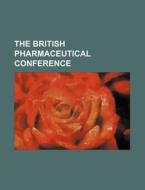The British Pharmaceutical Conference di Books Group edito da Rarebooksclub.com
