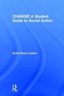 CHANGE! A Student Guide to Social Action di Scott Myers-Lipton edito da Taylor & Francis Ltd