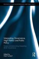 Interpreting Governance, High Politics, and Public Policy: Essays Commemorating Interpreting British Governance edito da TAYLOR & FRANCIS