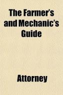 The Farmer's And Mechanic's Guide di Attorney edito da General Books