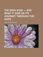 The Iron Star - And What It Saw On Its J di John Preston True edito da Rarebooksclub.com