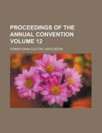 Proceedings of the Annual Convention Volume 12 di Georgia Bankers Association, Pennsylvania Electric Association edito da Rarebooksclub.com