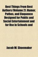 Best Things From Best Authors Volume 2 di Jacob W. Shoemaker edito da General Books