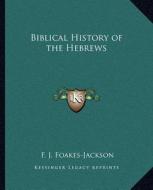 Biblical History of the Hebrews di F. J. Foakes-Jackson edito da Kessinger Publishing
