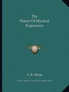 The Nature of Mystical Experience di Alfred Bowyer Sharpe edito da Kessinger Publishing