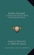 John Adams: A Character Sketch, with Supplementary Essay di Samuel Willard edito da Kessinger Publishing