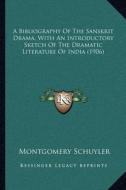 A Bibliography of the Sanskrit Drama, with an Introductory Sketch of the Dramatic Literature of India (1906) di Montgomery Schuyler edito da Kessinger Publishing