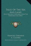 Tales of the Sea and Land: Or a Peaceful Progress Over the Unpathed Sea (1851) di Frances Osborne edito da Kessinger Publishing