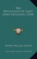 The Revelation of Saint John Explained (1838) di Henry William Lovett edito da Kessinger Publishing
