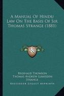 A Manual of Hindu Law on the Basis of Sir Thomas Strange (1881) di Reginald Thomson, Thomas Andrew Lumisden Strange edito da Kessinger Publishing
