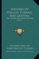 Speeches of Phillips, Curran, and Grattan: The Celebrated Irish Orators (1831) di Charles Phillips, John Philpot Curran, Henry Grattan edito da Kessinger Publishing