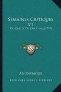 Semaines Critiques V1: Ou Gestes de La Acentsacentsa A-Acentsa Acentsan Cinq (1797) di Anonymous edito da Kessinger Publishing