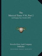 The Musical Times V36, Part 2: And Singing Class Circular (1895) di Novello Ewer and Company Publisher edito da Kessinger Publishing