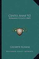 Cento Anni V2: Romanzo Ciclico (1869) di Giuseppe Rovani edito da Kessinger Publishing