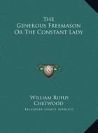 The Generous Freemason or the Constant Lady di William Rufus Chetwood edito da Kessinger Publishing