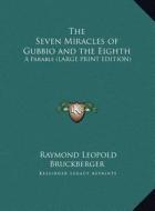 The Seven Miracles of Gubbio and the Eighth: A Parable (Large Print Edition) di Raymond Leopold Bruckberger edito da Kessinger Publishing
