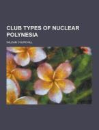 Club Types Of Nuclear Polynesia di William Churchill edito da Theclassics.us