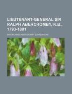 Lieutenant-General Sir Ralph Abercromby, K.B., 1793-1801 di Baron James Abercromby Dunfermline edito da Rarebooksclub.com