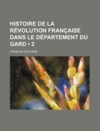 Histoire De La Revolution Francaise Dans Le Departement Du Gard (2) di Francois Rouviere edito da General Books Llc