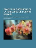 Traite Philosophique De La Foiblesse De L'esprit Humain di Pierre-daniel Huet edito da General Books Llc