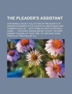 The Pleader's Assistant; Containing A Select Collection Of Precedents Of Modern Pleadings In The Courts Of King's Bench And Common Pleas, &c With Form di Books Group edito da General Books Llc
