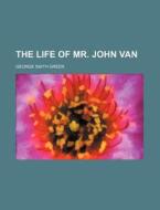 The Life of Mr. John Van di George Smith Green edito da Rarebooksclub.com