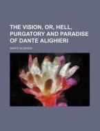 The Vision, Or, Hell, Purgatory and Paradise of Dante Alighieri di Dante Alighieri edito da Rarebooksclub.com