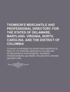 Thomson's Mercantile and Professional Directory, for the States of Delaware, Maryland, Virginia, North Carolina, and the District of Columbia; To Whic di Books Group edito da Rarebooksclub.com