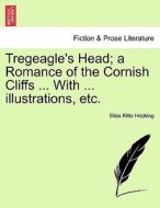 Tregeagle's Head; a Romance of the Cornish Cliffs ... With ... illustrations, etc. di Silas Kitto Hocking edito da British Library, Historical Print Editions