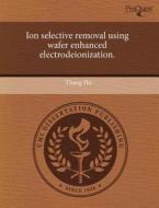 Ion Selective Removal Using Wafer Enhanced Electrodeionization. di Thang Ho edito da Proquest, Umi Dissertation Publishing